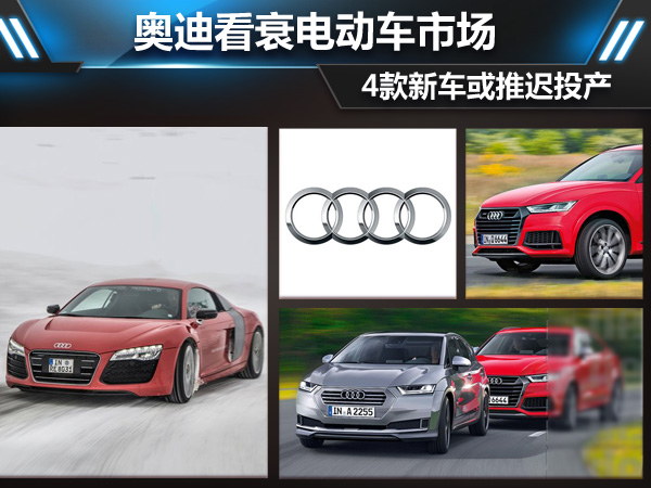奧迪：執(zhí)迷不悟看衰電動(dòng)車市場 4款新車或推遲投產(chǎn)