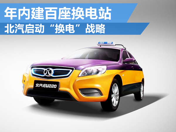 北汽啟動“換電”戰(zhàn)略 年內(nèi)建百座換電站