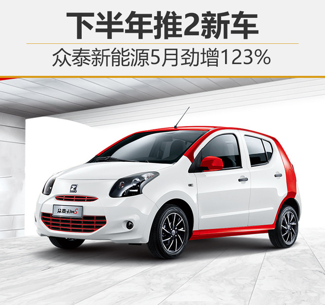 眾泰新能源5月銷量暴漲123% 下半年將增兩款純電動(dòng)轎車